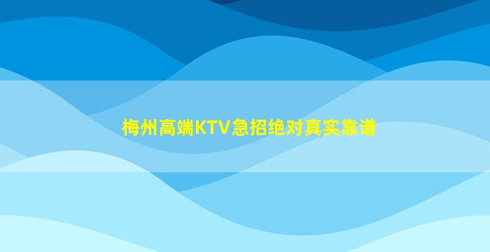 梅州高端KTV急招绝对真实靠谱